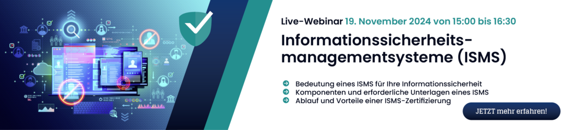 19. November 2024 von 15.00 – 16.30 Uhr Informationssicherheitsmanagementsysteme (ISMS) Bedeutung eines ISMS für Ihre Informationssicherheit Komponenten und erforderliche Unterlagen eines ISMS Ablauf und Vorteile einer ISMS-Zertifizierung